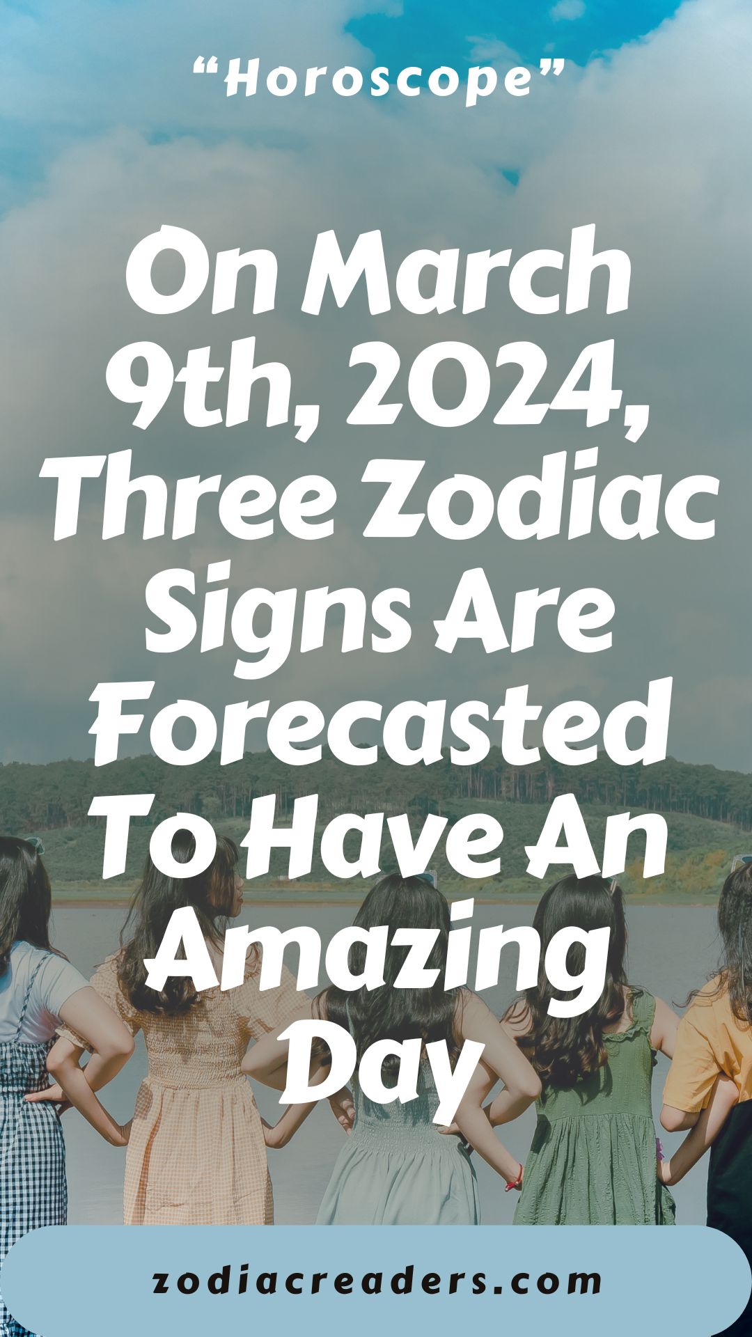 On March 9th, 2024, Three Zodiac Signs Are Forecasted To Have An