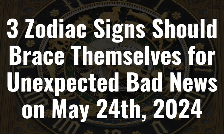 3 Zodiac Signs Should Brace Themselves for Unexpected Bad News on May ...