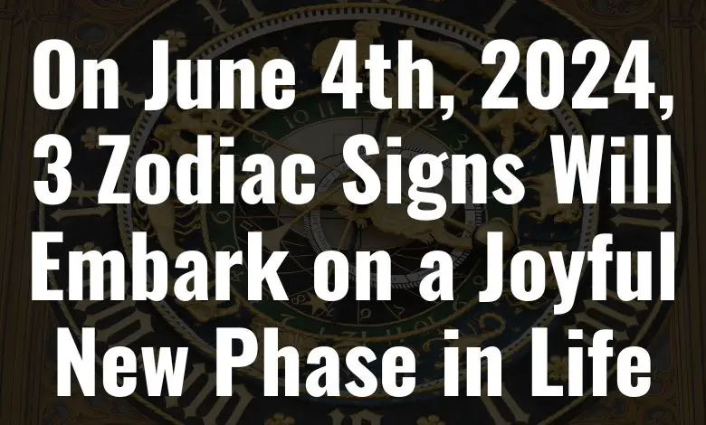 On June 4th, 2024, 3 Zodiac Signs Will Embark on a Joyful New Phase in ...